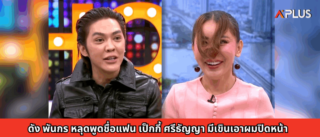 ดัง พันกร หลุดพูดชื่อแฟน เป็กกี้ ศรีธัญญา มีเขินเอาผมปิดหน้า