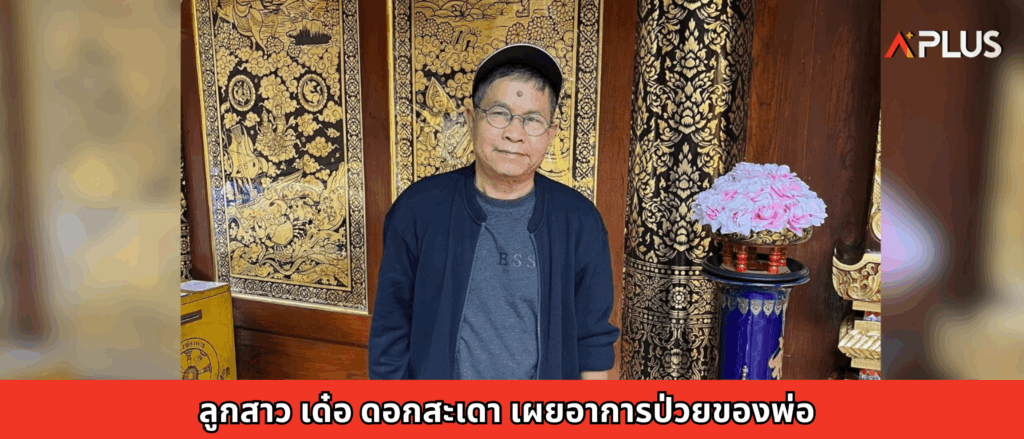 ลูกสาว เด๋อ ดอกสะเดา เผยอาการป่วยของพ่อ