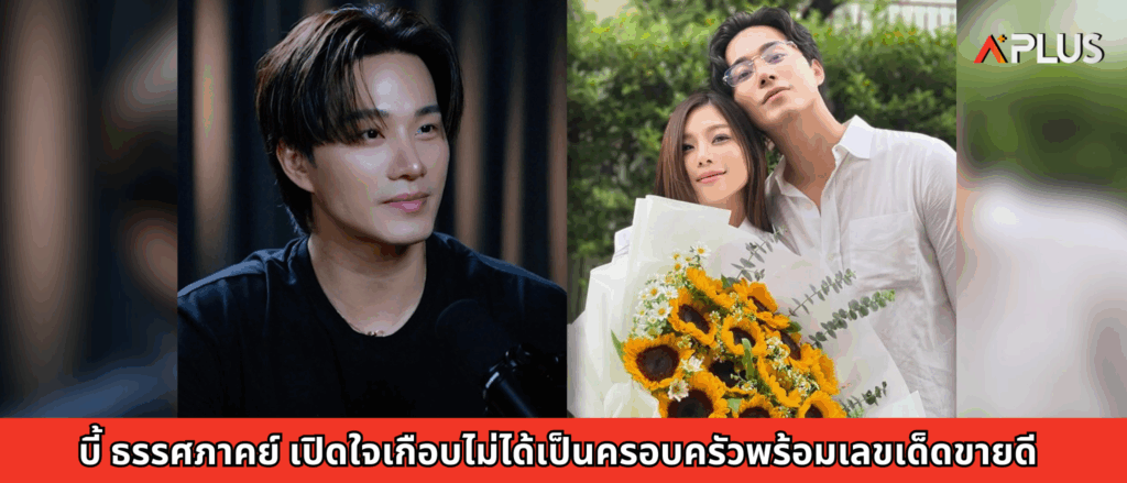 บี้ ธรรศภาคย์ เปิดใจเกือบไม่ได้เป็นครอบครัว